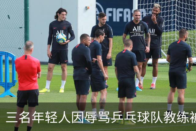 三名年轻人因辱骂乒乓球队教练被拘留，其他人受到教育处理